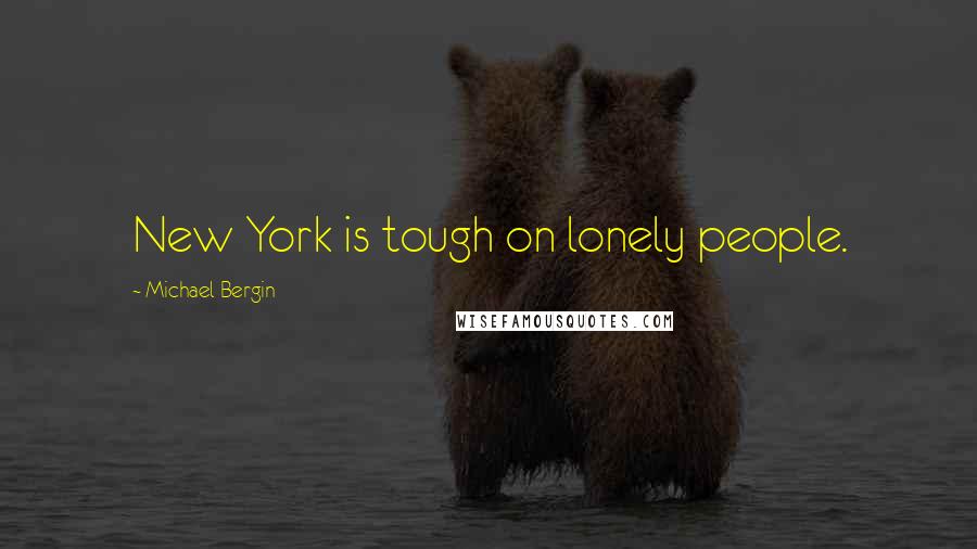 Michael Bergin Quotes: New York is tough on lonely people.