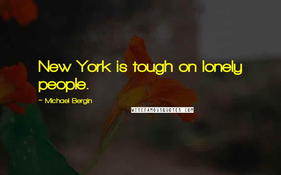 Michael Bergin Quotes: New York is tough on lonely people.