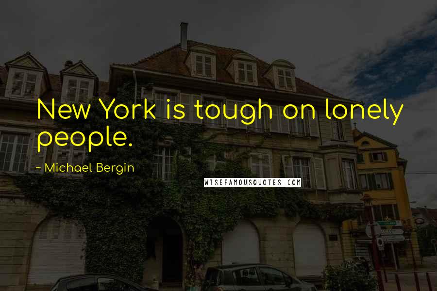 Michael Bergin Quotes: New York is tough on lonely people.