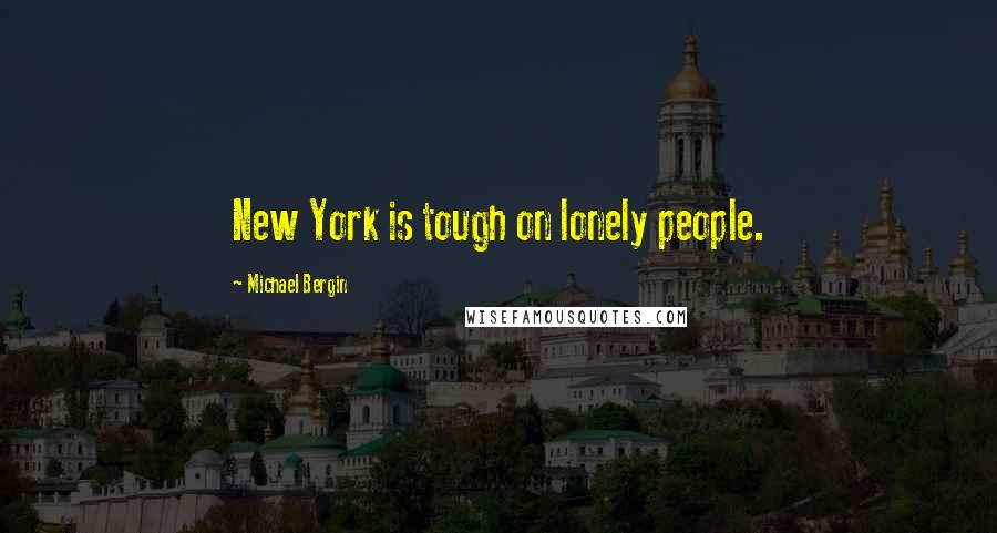 Michael Bergin Quotes: New York is tough on lonely people.