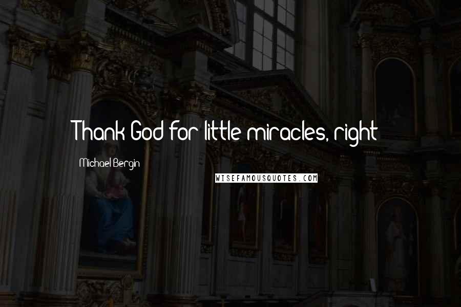 Michael Bergin Quotes: Thank God for little miracles, right?