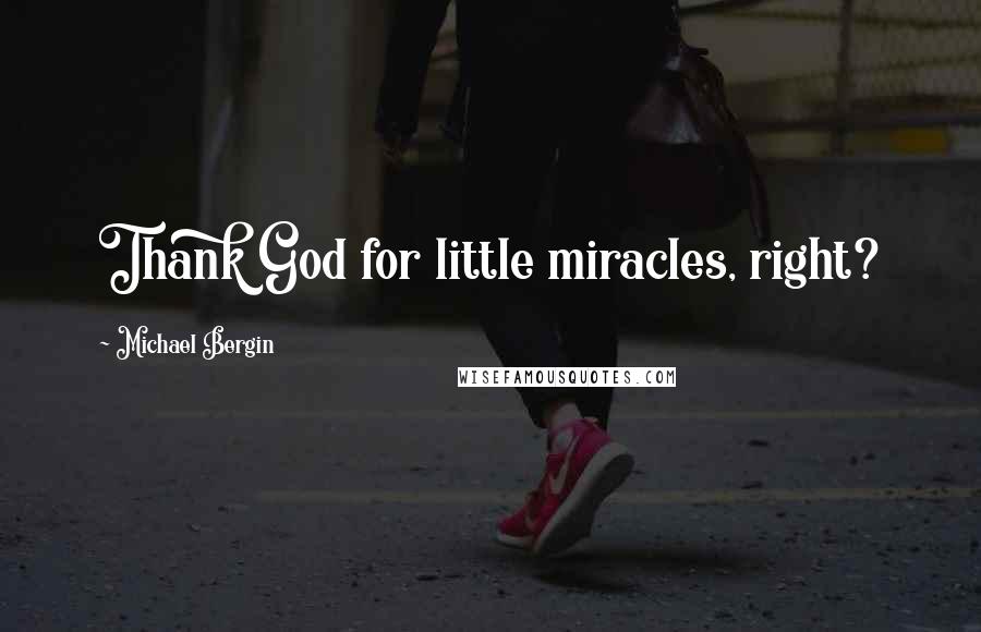 Michael Bergin Quotes: Thank God for little miracles, right?