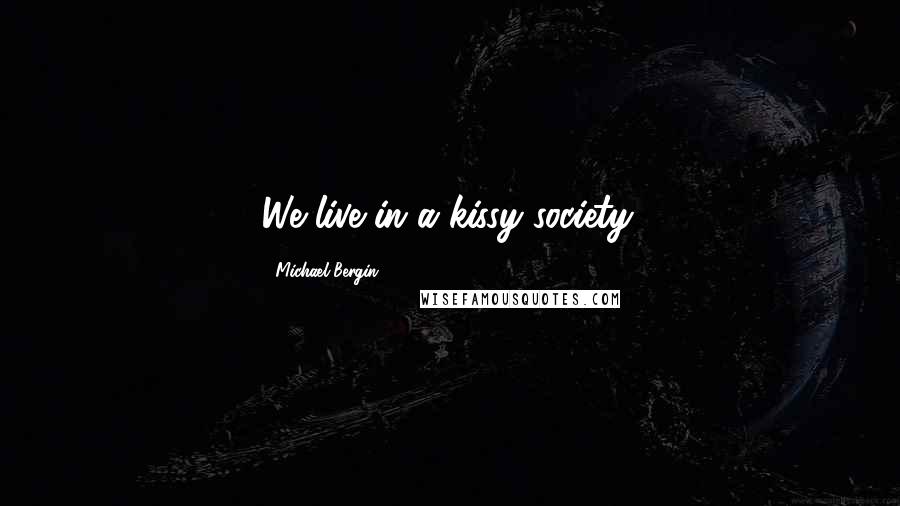 Michael Bergin Quotes: We live in a kissy society.