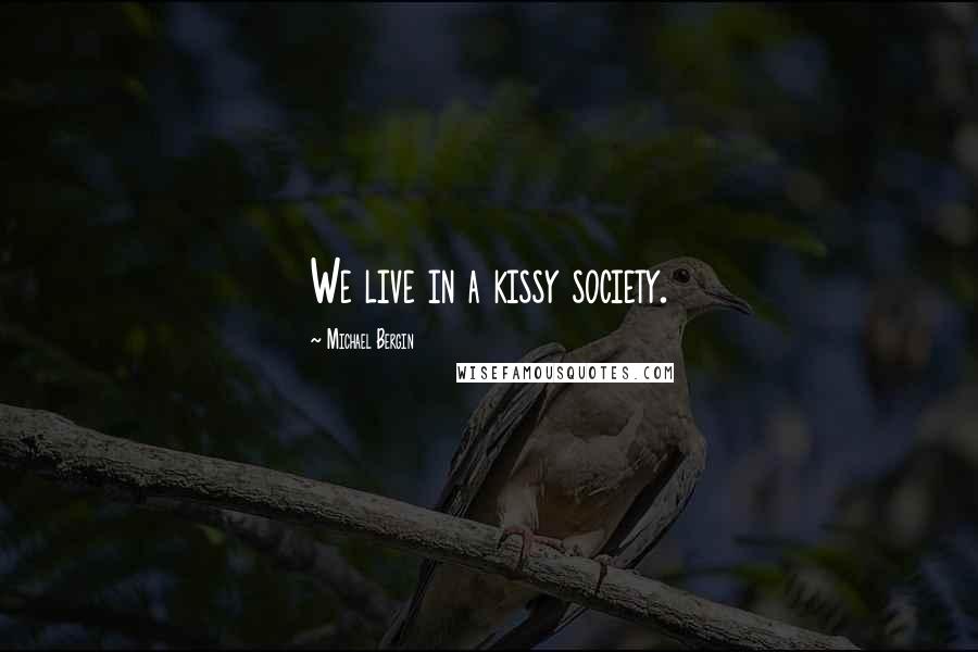 Michael Bergin Quotes: We live in a kissy society.