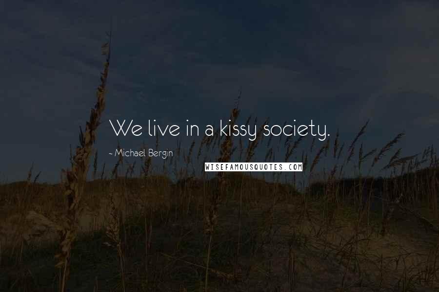 Michael Bergin Quotes: We live in a kissy society.