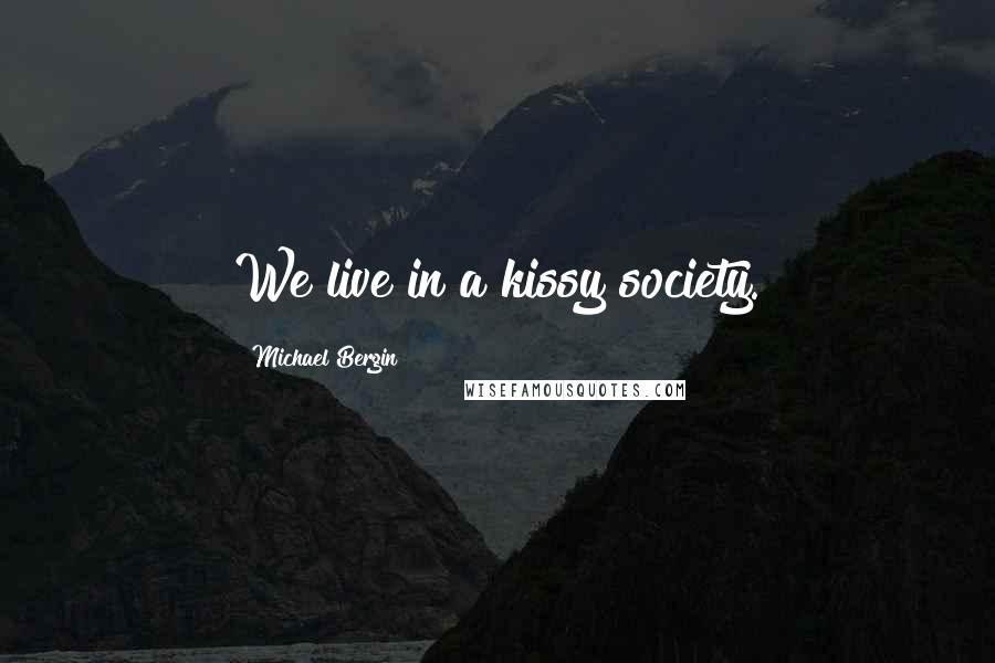 Michael Bergin Quotes: We live in a kissy society.