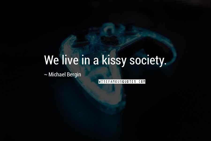 Michael Bergin Quotes: We live in a kissy society.