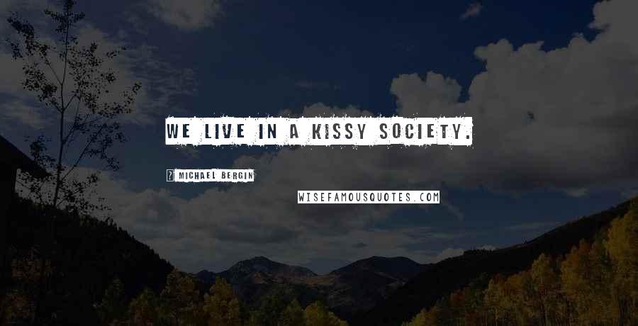 Michael Bergin Quotes: We live in a kissy society.