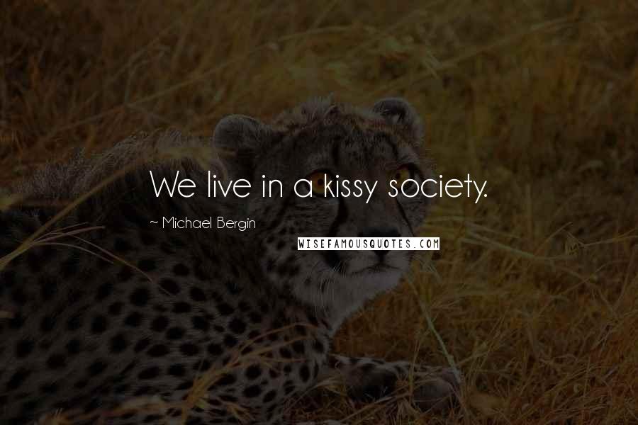 Michael Bergin Quotes: We live in a kissy society.