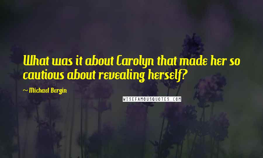 Michael Bergin Quotes: What was it about Carolyn that made her so cautious about revealing herself?