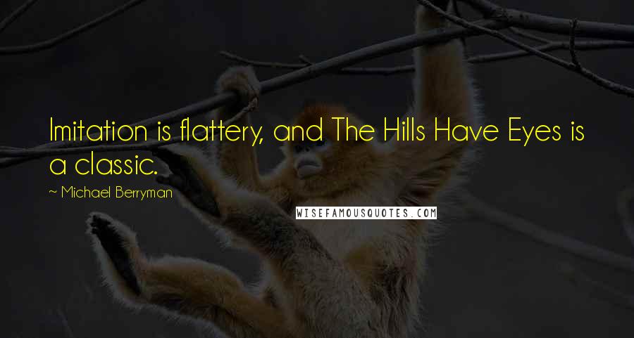 Michael Berryman Quotes: Imitation is flattery, and The Hills Have Eyes is a classic.