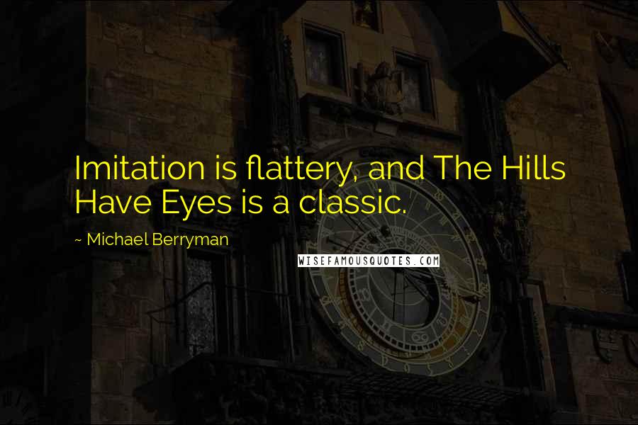 Michael Berryman Quotes: Imitation is flattery, and The Hills Have Eyes is a classic.