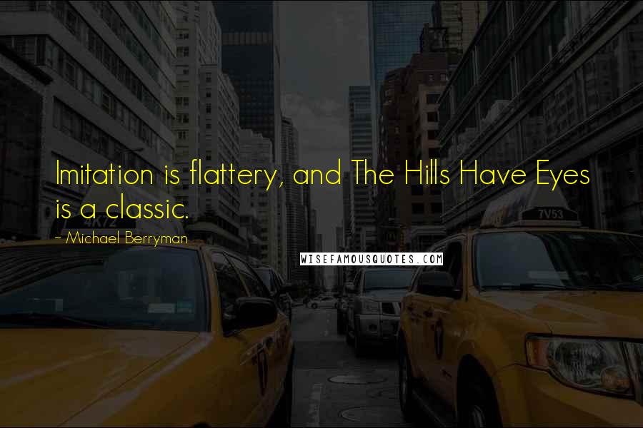 Michael Berryman Quotes: Imitation is flattery, and The Hills Have Eyes is a classic.