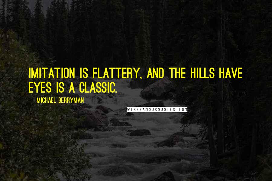 Michael Berryman Quotes: Imitation is flattery, and The Hills Have Eyes is a classic.