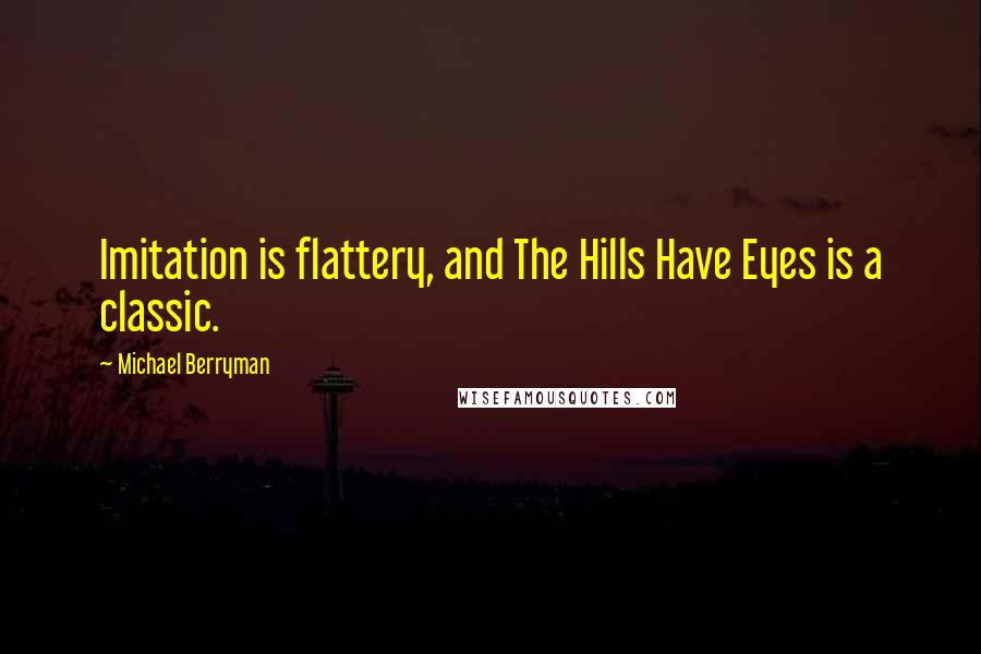 Michael Berryman Quotes: Imitation is flattery, and The Hills Have Eyes is a classic.