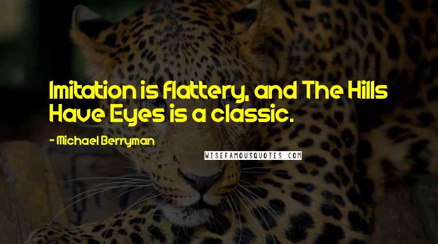 Michael Berryman Quotes: Imitation is flattery, and The Hills Have Eyes is a classic.