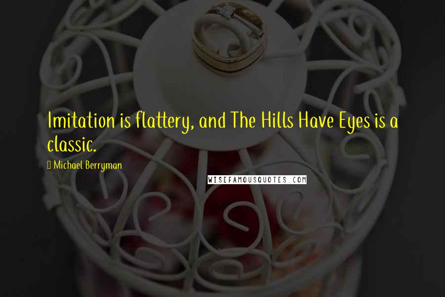 Michael Berryman Quotes: Imitation is flattery, and The Hills Have Eyes is a classic.
