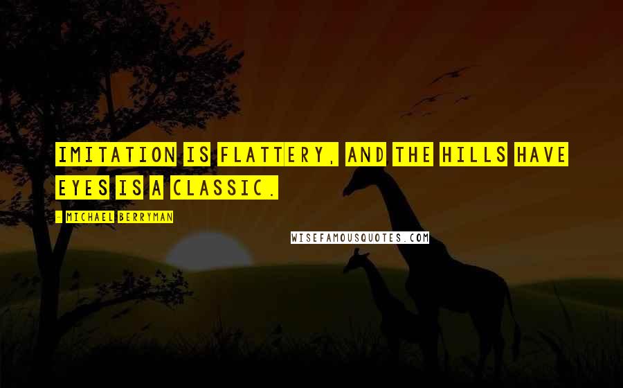 Michael Berryman Quotes: Imitation is flattery, and The Hills Have Eyes is a classic.