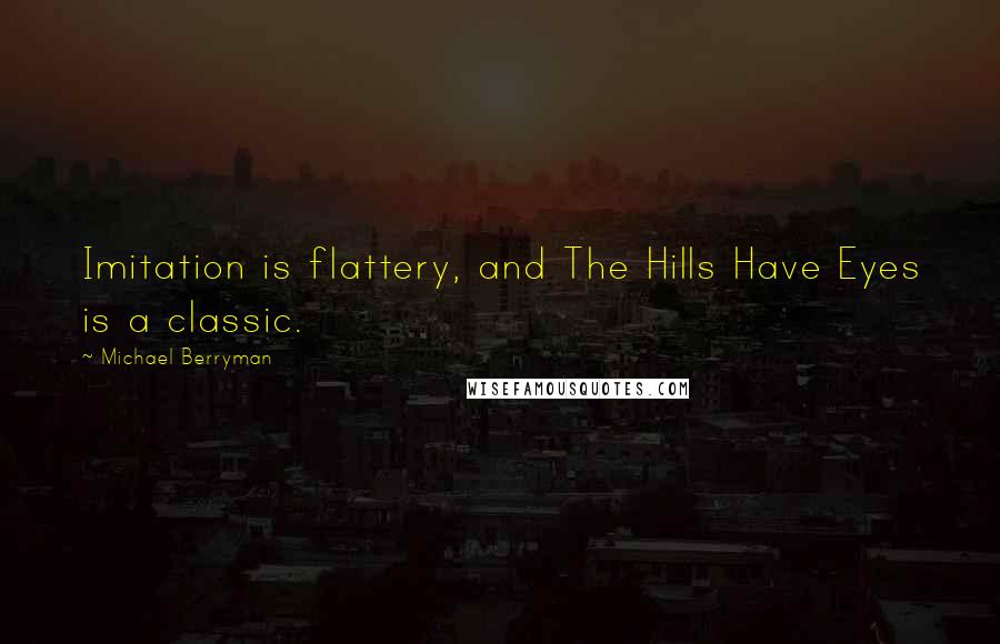 Michael Berryman Quotes: Imitation is flattery, and The Hills Have Eyes is a classic.