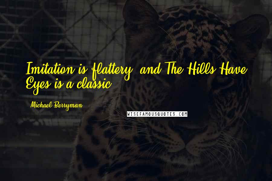 Michael Berryman Quotes: Imitation is flattery, and The Hills Have Eyes is a classic.