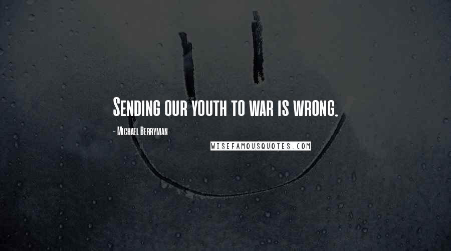 Michael Berryman Quotes: Sending our youth to war is wrong.