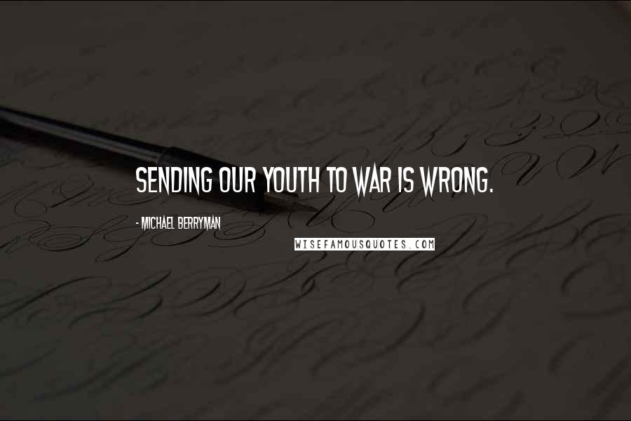 Michael Berryman Quotes: Sending our youth to war is wrong.