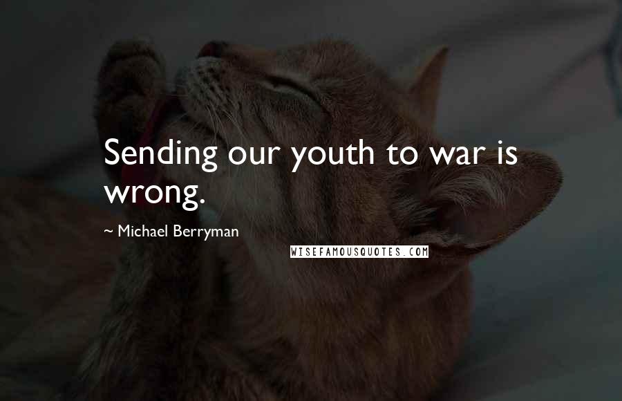 Michael Berryman Quotes: Sending our youth to war is wrong.