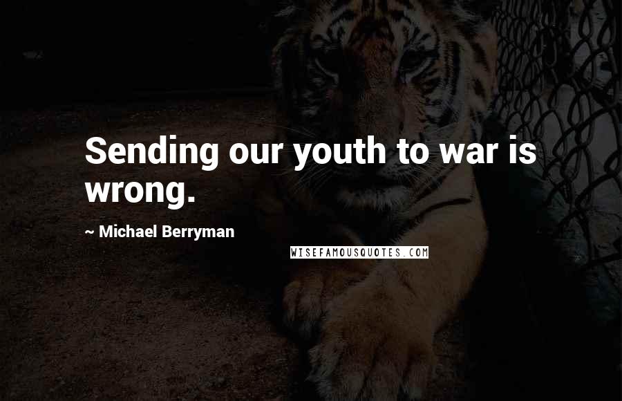 Michael Berryman Quotes: Sending our youth to war is wrong.