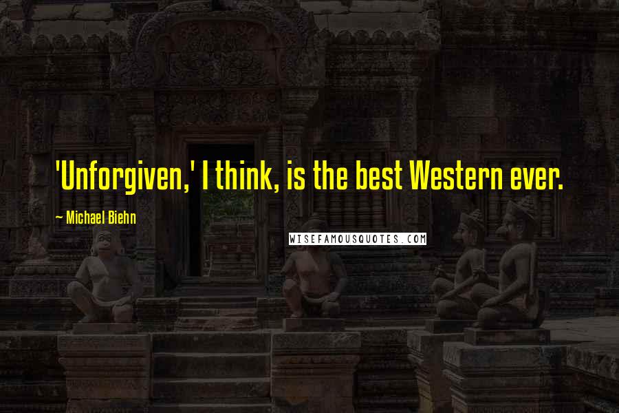 Michael Biehn Quotes: 'Unforgiven,' I think, is the best Western ever.