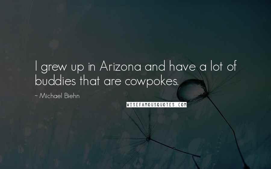 Michael Biehn Quotes: I grew up in Arizona and have a lot of buddies that are cowpokes.