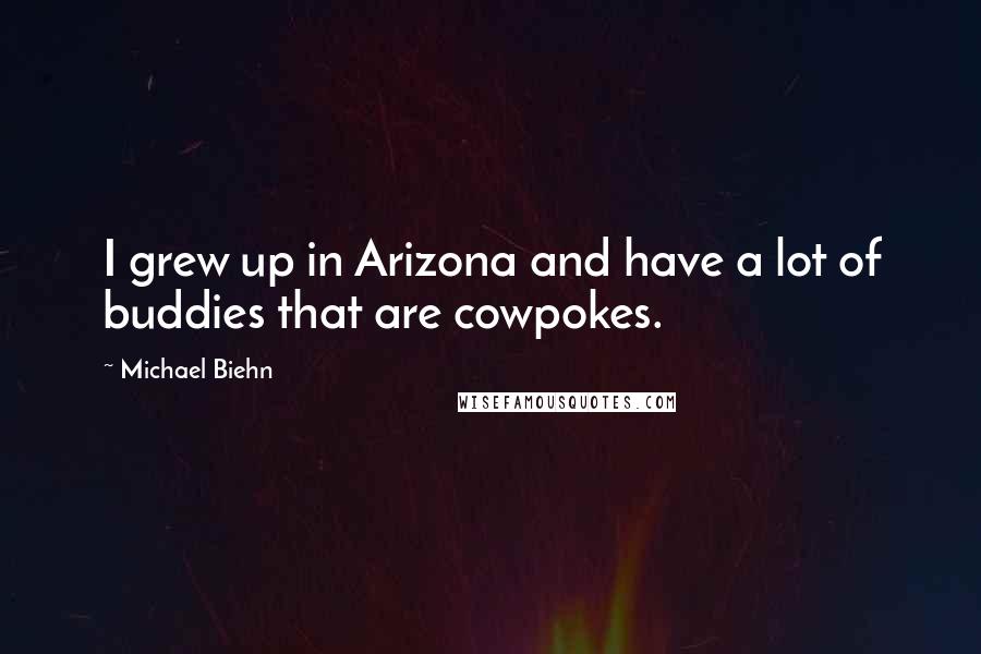 Michael Biehn Quotes: I grew up in Arizona and have a lot of buddies that are cowpokes.