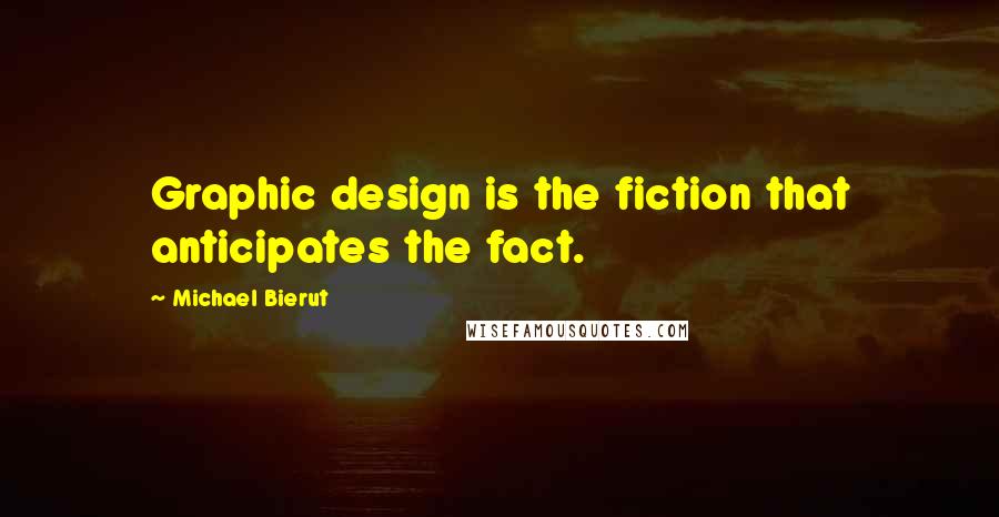 Michael Bierut Quotes: Graphic design is the fiction that anticipates the fact.