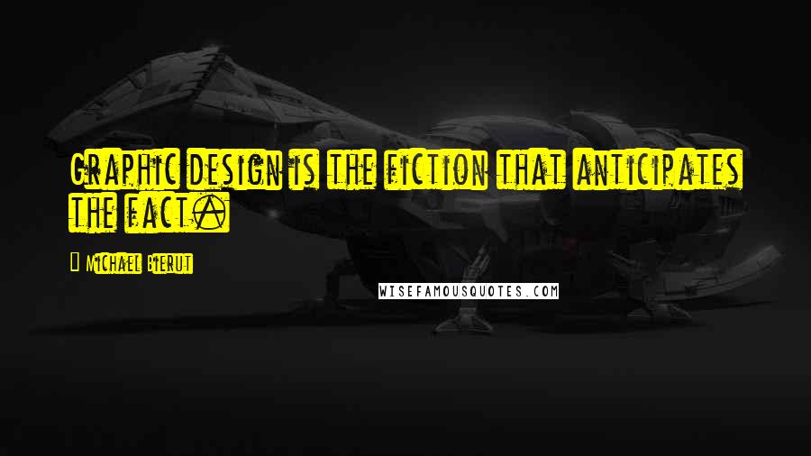 Michael Bierut Quotes: Graphic design is the fiction that anticipates the fact.