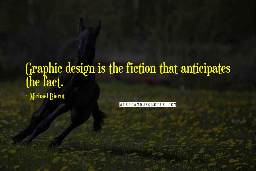 Michael Bierut Quotes: Graphic design is the fiction that anticipates the fact.