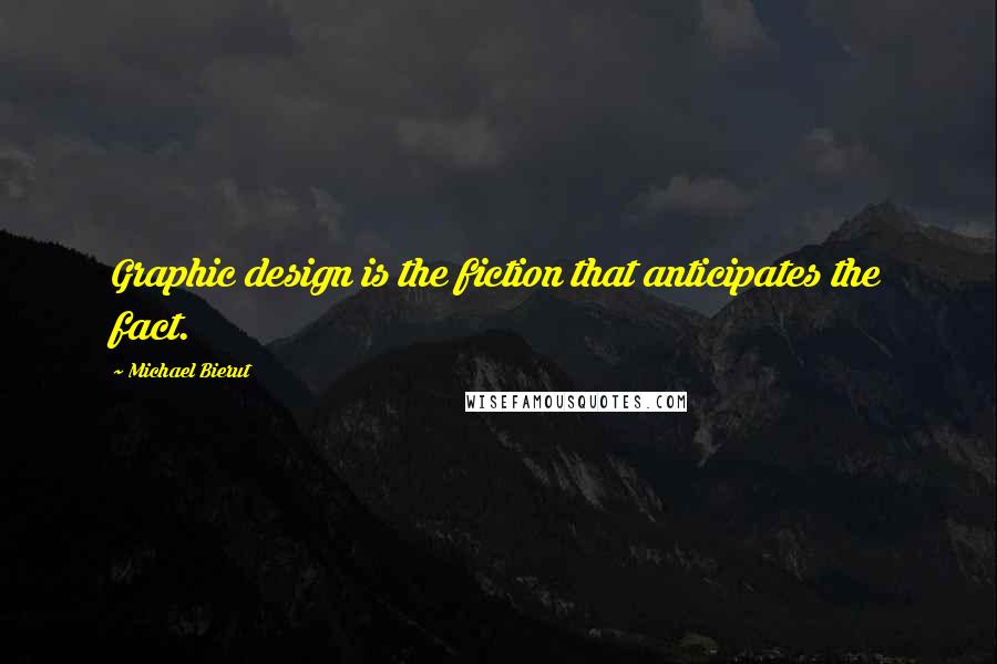 Michael Bierut Quotes: Graphic design is the fiction that anticipates the fact.