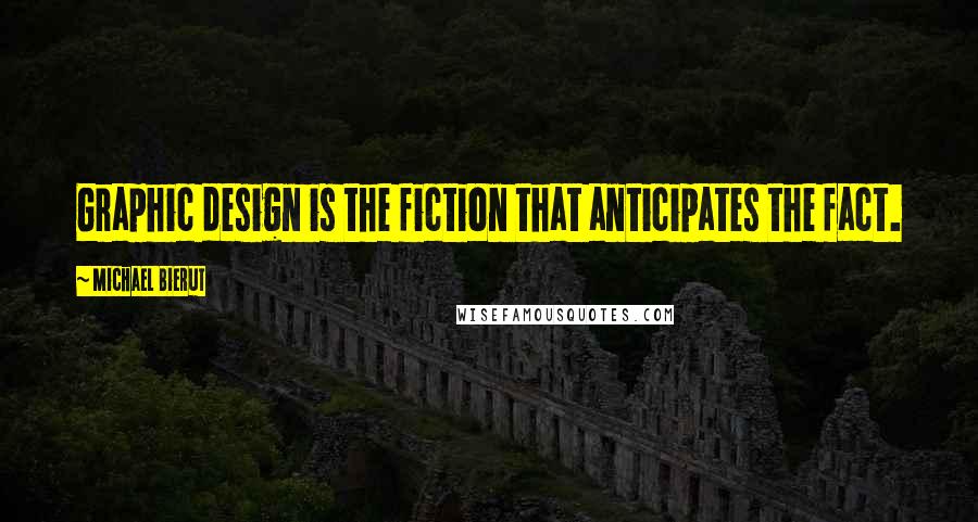 Michael Bierut Quotes: Graphic design is the fiction that anticipates the fact.