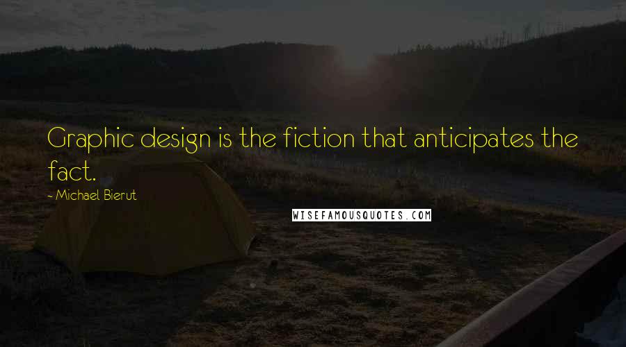 Michael Bierut Quotes: Graphic design is the fiction that anticipates the fact.