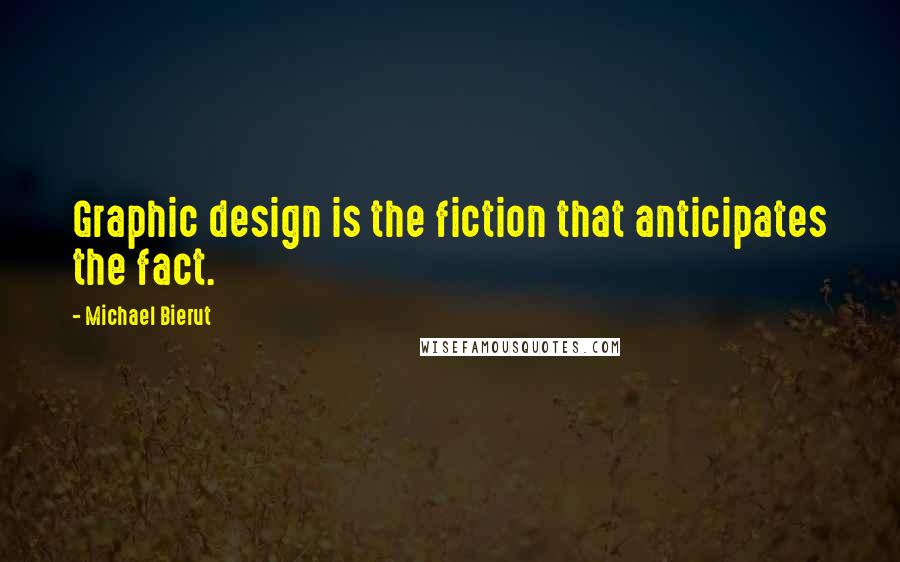 Michael Bierut Quotes: Graphic design is the fiction that anticipates the fact.