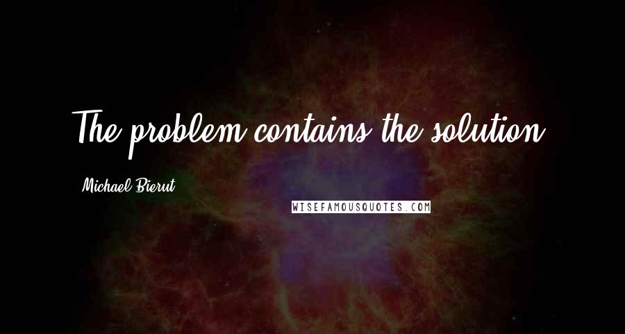 Michael Bierut Quotes: The problem contains the solution.