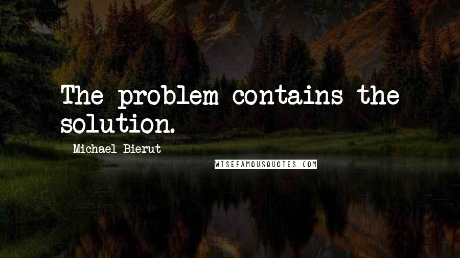 Michael Bierut Quotes: The problem contains the solution.