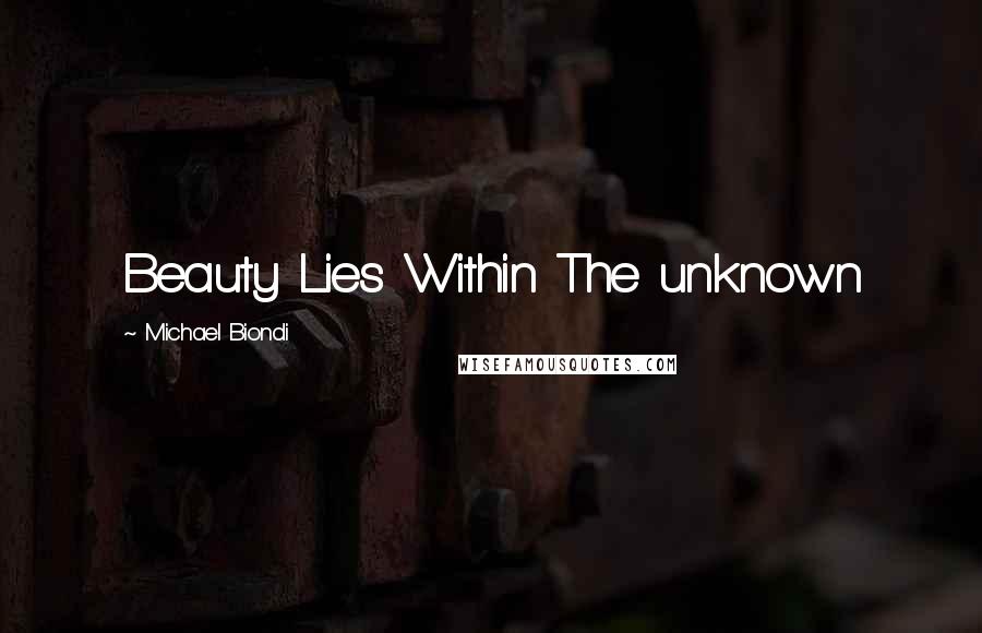 Michael Biondi Quotes: Beauty Lies Within The unknown