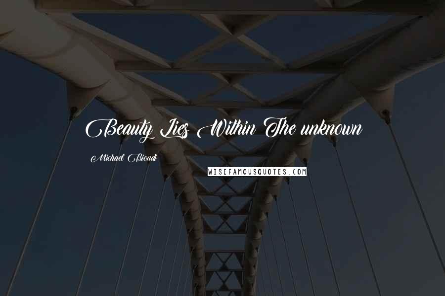 Michael Biondi Quotes: Beauty Lies Within The unknown