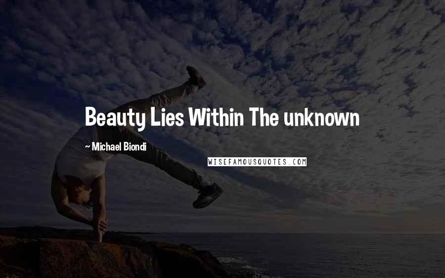 Michael Biondi Quotes: Beauty Lies Within The unknown