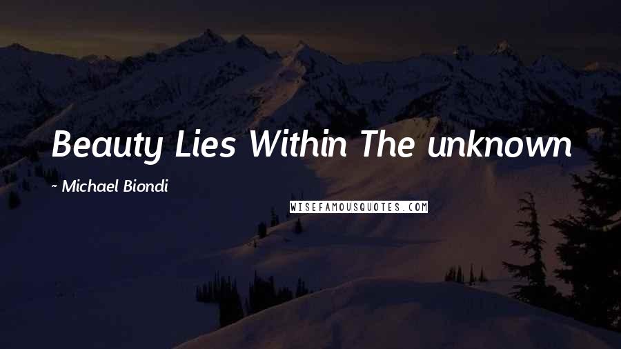 Michael Biondi Quotes: Beauty Lies Within The unknown