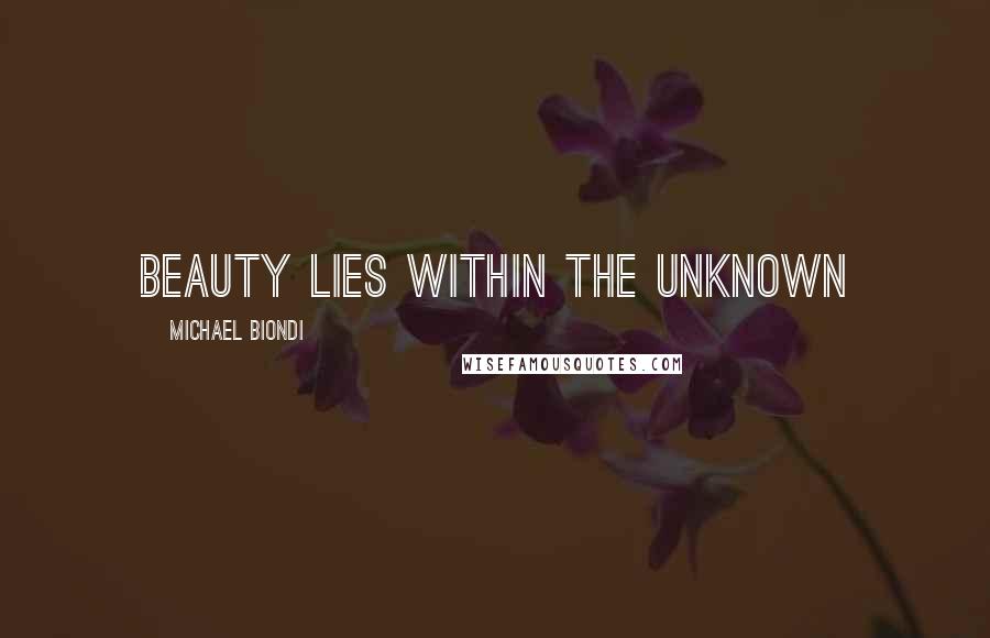 Michael Biondi Quotes: Beauty Lies Within The unknown