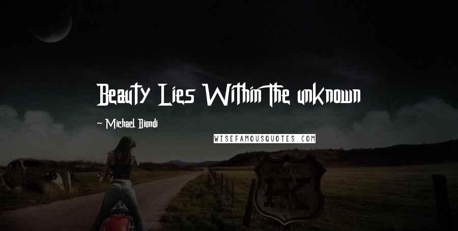 Michael Biondi Quotes: Beauty Lies Within The unknown