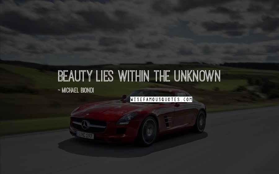 Michael Biondi Quotes: Beauty Lies Within The unknown