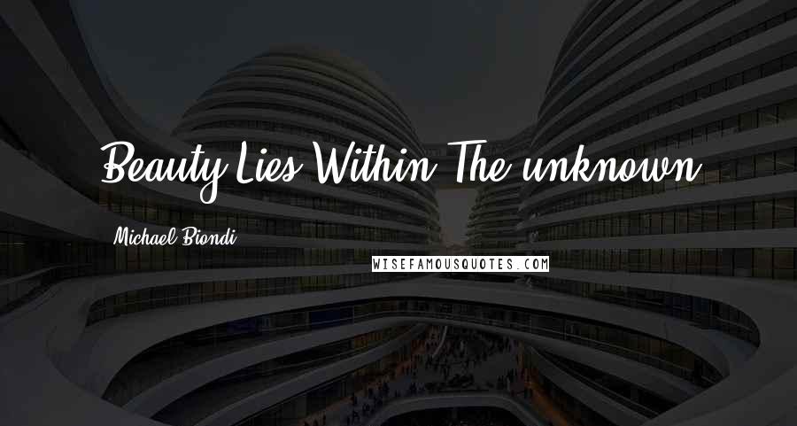 Michael Biondi Quotes: Beauty Lies Within The unknown