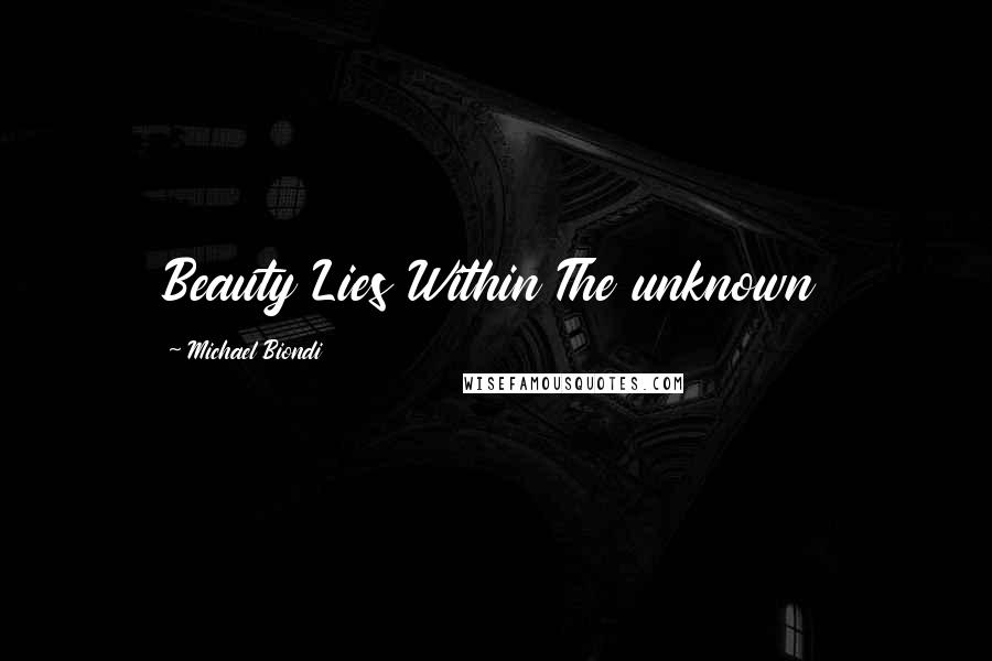 Michael Biondi Quotes: Beauty Lies Within The unknown