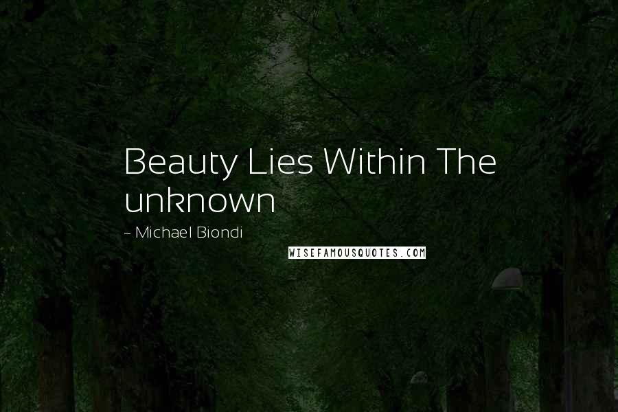 Michael Biondi Quotes: Beauty Lies Within The unknown
